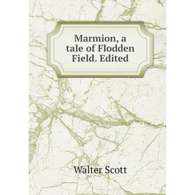 

Книга Marmion, a tale of Flodden Field Edited