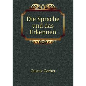 

Книга Die Sprache und das Erkennen. Gustav Gerber