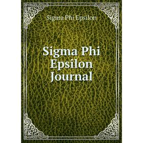 

Книга Sigma Phi Epsilon Journal. Sigma Phi Epsilon