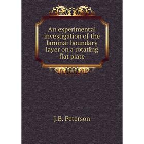 

Книга An experimental investigation of the laminar boundary layer on a rotating flat plate. J. B. Peterson