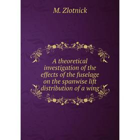 

Книга A theoretical investigation of the effects of the fuselage on the spanwise lift distribution of a wing. M. Zlotnick