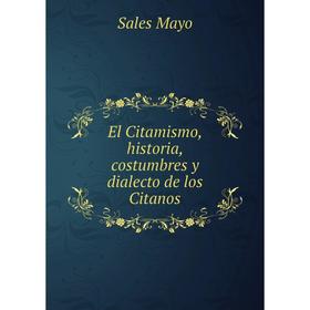 

Книга El Citamismo, historia, costumbres y dialecto de los Citanos. Sales Mayo
