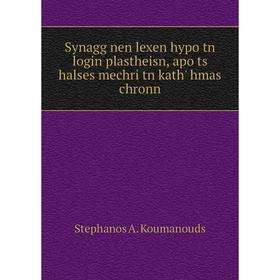 

Книга Synagg nen lexen hypo tn login plastheisn, apo ts halses mechri tn kath' hmas chronn. Stephanos A. Koumanouds