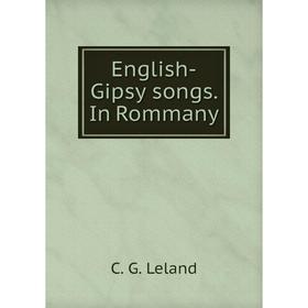 

Книга English-Gipsy songs. In Rommany. C. G. Leland