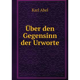 

Книга Über den Gegensinn der Urworte. Karl Abel