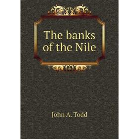 

Книга The banks of the Nile. John A. Todd