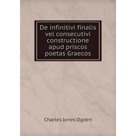 

Книга De infinitivi finalis vel consecutivi constructione apud priscos poetas Graecos. Charles Jones Ogden