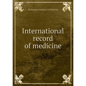 

Книга International record of medicine. Washington Institute of Medicine