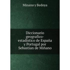 

Книга Diccionario geografico-estadistico de España y Portugal por Sebastian de Miñano. Minano y Bedoya