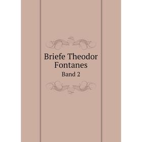 

Книга Briefe Theodor Fontanes. Band 2. Theodor Fontane