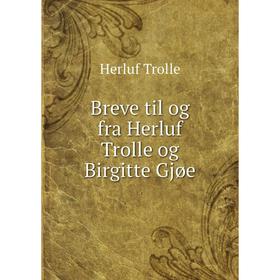 

Книга Breve til og fra Herluf Trolle og Birgitte Gjøe. Herluf Trolle