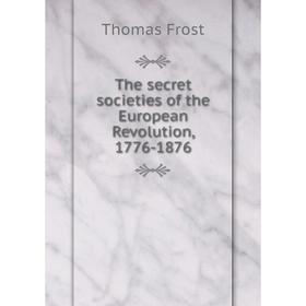 

Книга The secret societies of the European Revolution, 1776-1876. Thomas Frost