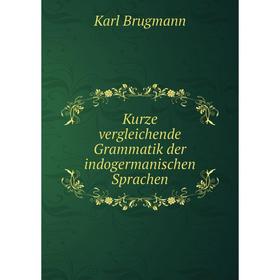 

Книга Kurz e vergleichende Grammatik der indogermanischen Sprachen