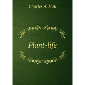 

Книга Plant-life. Charles A. Hall