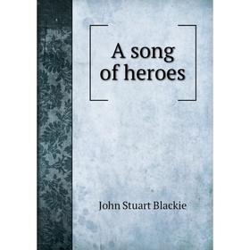 

Книга A song of heroes. John Stuart Blackie