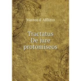

Книга Tractatus De jure protomiseos. Matteo d' Afflitto