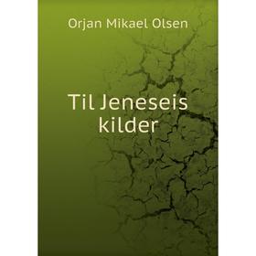 

Книга Til Jeneseis kilder. Orjan Mikael Olsen