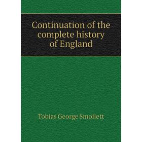 

Книга Continuation of the complete history of England. Tobias George Smollett