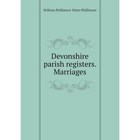 

Книга Devonshire parish registers. Marriages. William Phillimore Watts Phillimore