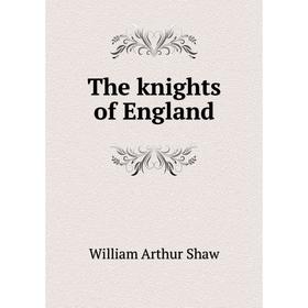 

Книга The knights of England. William Arthur Shaw