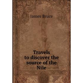 

Книга Travels to discover the source of the Nile. James Bruce