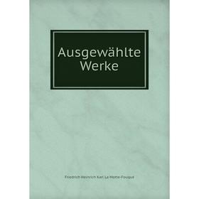 

Книга Ausgewählte Werke. Friedrich Heinrich Karl La Motte-Fouqué
