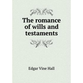 

Книга The romance of wills and testaments. Edgar Vine Hall