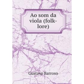 

Книга Ao som da viola (folk-lore). Gustavo Barroso