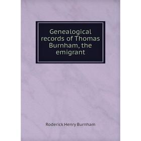 

Книга Genealogical records of Thomas Burnham, the emigrant. Roderick Henry Burnham