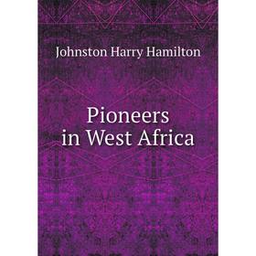 

Книга Pioneers in West Africa. Harry Hamilton Johnston