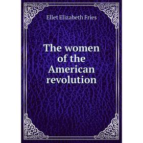 

Книга The women of the American revolution. E. F. Ellet