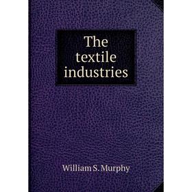 

Книга The textile industries. William S. Murphy