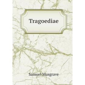 

Книга Tragoediae. Samuel Musgrave