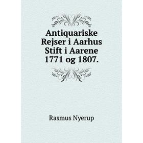 

Книга Antiquariske Rejser i Aarhus Stift i Aarene 1771 og 1807. Rasmus Nyerup