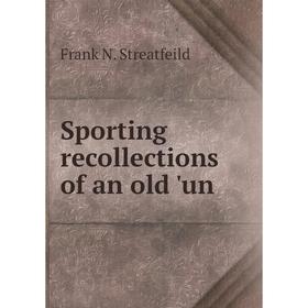 

Книга Sporting recollections of an old 'un. Frank N. Streatfeild