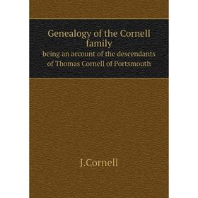 

Книга Genealogy of the Cornell familybeing an account of the descendants of Thomas Cornell of Portsmouth. J. Cornell