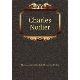 

Книга Charles Nodier. Marie Antoinette Élisabeth Mennessier-Nodier
