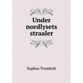 

Книга Under nordlysets straaler. Sophus Tromholt