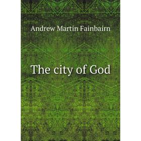 

Книга The city of God. Andrew Martin Fainbairn