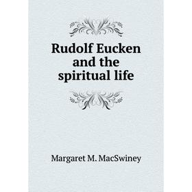 

Книга Rudolf Eucken and the spiritual life. Margaret M. MacSwiney