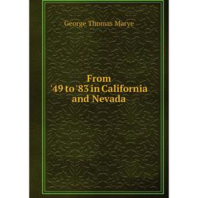

Книга From '49 to '83 in California and Nevada. George Thomas Marye