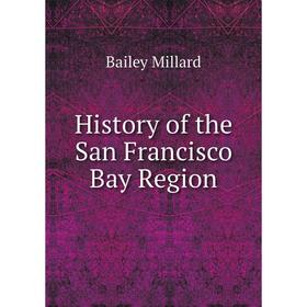 

Книга History of the San Francisco Bay Region. Bailey Millard