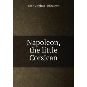 

Книга Napoleon, the little Corsican