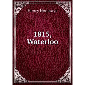 

Книга 1815, Waterloo. Henry Houssaye
