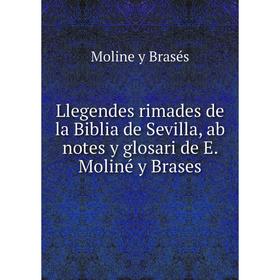 

Книга Llegendes rimades de la Biblia de Sevilla, ab notes y glosari de E Moliné y Brases