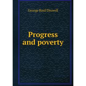 

Книга Progress and poverty. George Basil Dixwell