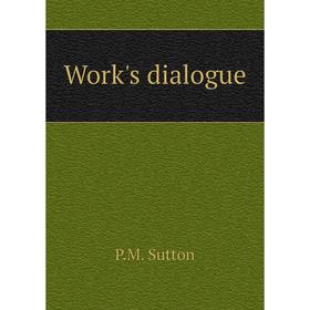 

Книга Work's dialogue. P. M. Sutton