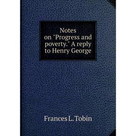 

Книга Notes on Progress and poverty A reply to Henry George