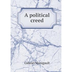 

Книга A political creed. Gabriel Manigault