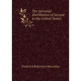 

Книга The personal distribution of income in the United States. Frederick Robertson Macaulay